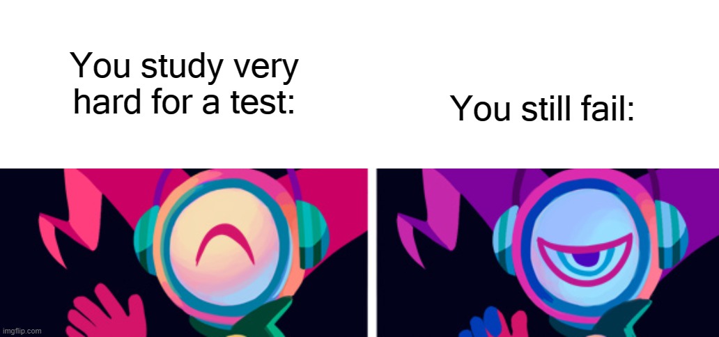 New temp because I said so. | You still fail:; You study very hard for a test: | image tagged in noismaster happy and angry temp thing | made w/ Imgflip meme maker