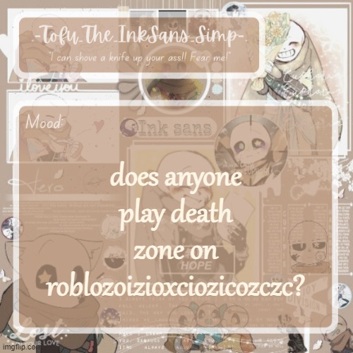 Tofu's Ink Sans temp | does anyone play death zone on roblozoizioxciozicozczc? | image tagged in tofu's ink sans temp | made w/ Imgflip meme maker