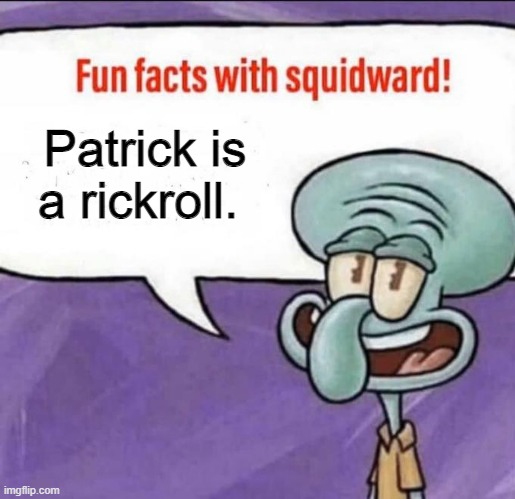 fre | Patrick is a rickroll. | image tagged in fun facts with squidward | made w/ Imgflip meme maker