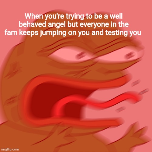 There's no need to bark mom 'n dad | When you're trying to be a well behaved angel but everyone in the fam keeps jumping on you and testing you | image tagged in rage pepe | made w/ Imgflip meme maker