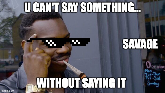 PHYSCOLOGY | U CAN'T SAY SOMETHING... SAVAGE; WITHOUT SAYING IT | image tagged in memes,roll safe think about it | made w/ Imgflip meme maker