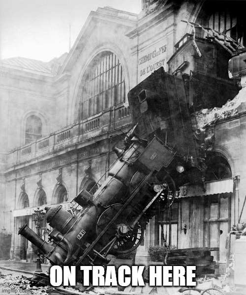 train wreck | ON TRACK HERE | image tagged in train wreck | made w/ Imgflip meme maker