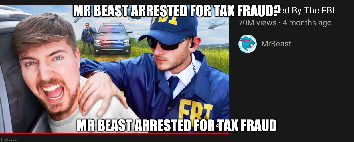 MR BEAST ARRESTED FOR TAX FRAUD? MR BEAST ARRESTED FOR TAX FRAUD | made w/ Imgflip meme maker