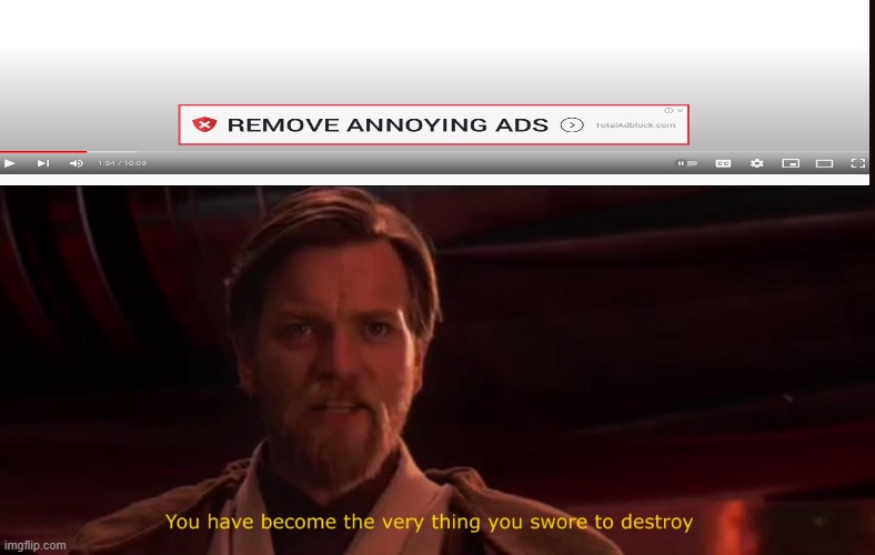 Advertisement Irony | image tagged in you have become the very thing you swore to destroy | made w/ Imgflip meme maker