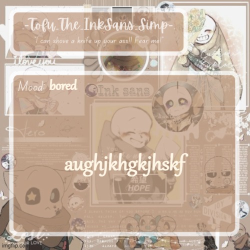Tofu's Ink Sans temp | bored; aughjkhgkjhskf | image tagged in tofu's ink sans temp | made w/ Imgflip meme maker