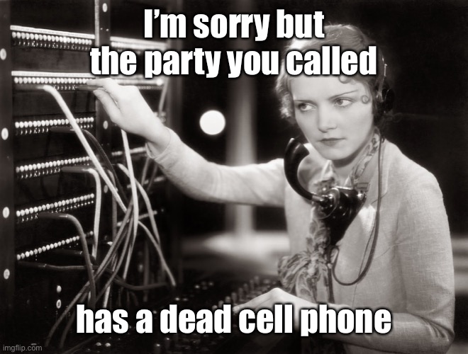 telephone operator | I’m sorry but the party you called has a dead cell phone | image tagged in telephone operator | made w/ Imgflip meme maker