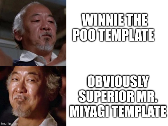 Image Title | WINNIE THE POO TEMPLATE; OBVIOUSLY SUPERIOR MR. MIYAGI TEMPLATE | image tagged in blank white template | made w/ Imgflip meme maker
