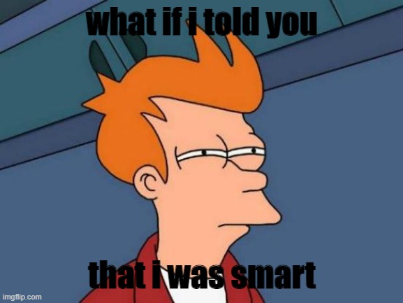 Futurama Fry | what if i told you; that i was smart | image tagged in memes,futurama fry | made w/ Imgflip meme maker