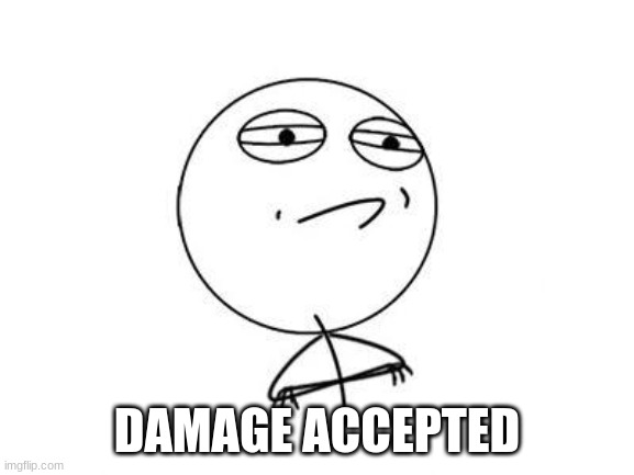 Challenge Accepted Rage Face Meme | DAMAGE ACCEPTED | image tagged in memes,challenge accepted rage face | made w/ Imgflip meme maker