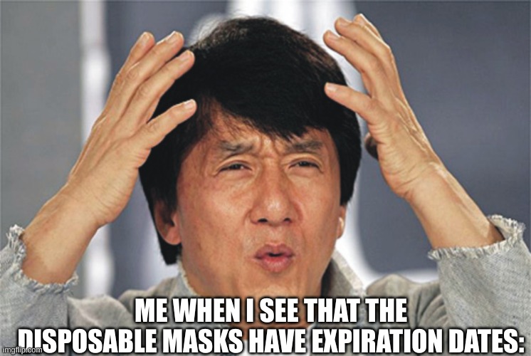 Like, what the heck? They're just pieces of cloth... | ME WHEN I SEE THAT THE DISPOSABLE MASKS HAVE EXPIRATION DATES: | image tagged in jackie chan confused,memes,lol,why | made w/ Imgflip meme maker