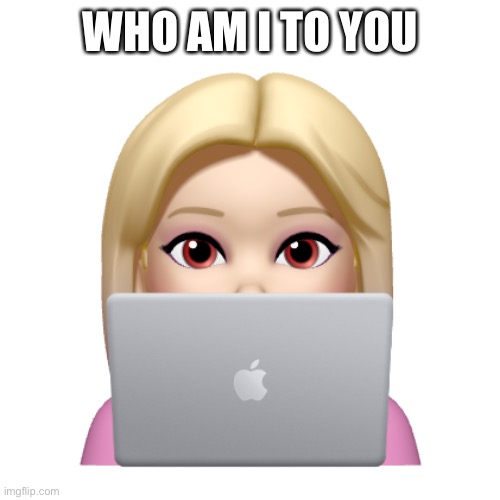 Peach is looking | WHO AM I TO YOU | image tagged in peach is looking | made w/ Imgflip meme maker