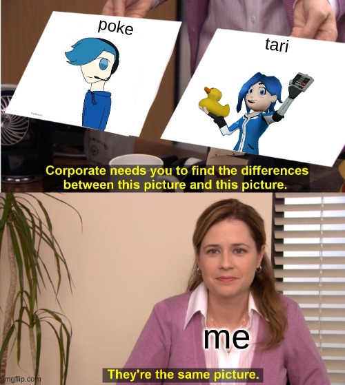 They are the same thing! | poke; tari; me | image tagged in memes,they're the same picture,smg4,funny | made w/ Imgflip meme maker