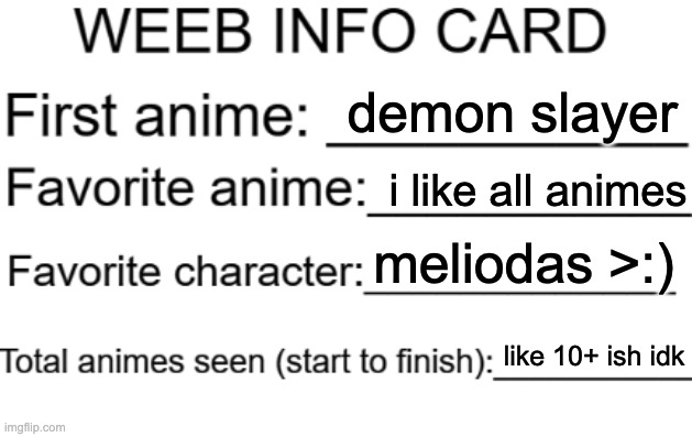 Mah weeb info card | demon slayer; i like all animes; meliodas >:); like 10+ ish idk | image tagged in weeb info card | made w/ Imgflip meme maker