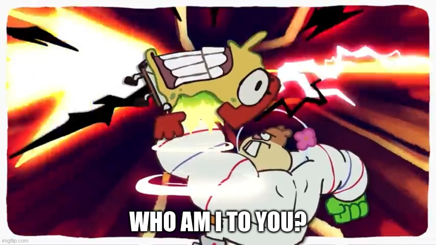 Buff Sandy insta KOs SpongeBob | WHO AM I TO YOU? | image tagged in buff sandy insta kos spongebob | made w/ Imgflip meme maker