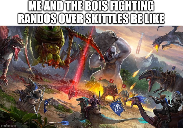 Me and the bois | ME AND THE BOIS FIGHTING RANDOS OVER SKITTLES BE LIKE | image tagged in ark battle | made w/ Imgflip meme maker