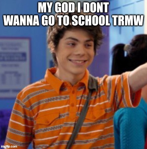 my life is slowly deteriorating. | MY GOD I DONT WANNA GO TO SCHOOL TRMW | image tagged in my life is slowly deteriorating | made w/ Imgflip meme maker