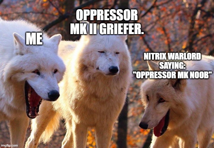 LMFAO | OPPRESSOR MK II GRIEFER. ME; NITRIX WARLORD SAYING: "OPPRESSOR MK NOOB" | image tagged in laughing wolves,memes,oppressor mk ii,gta,gta online | made w/ Imgflip meme maker