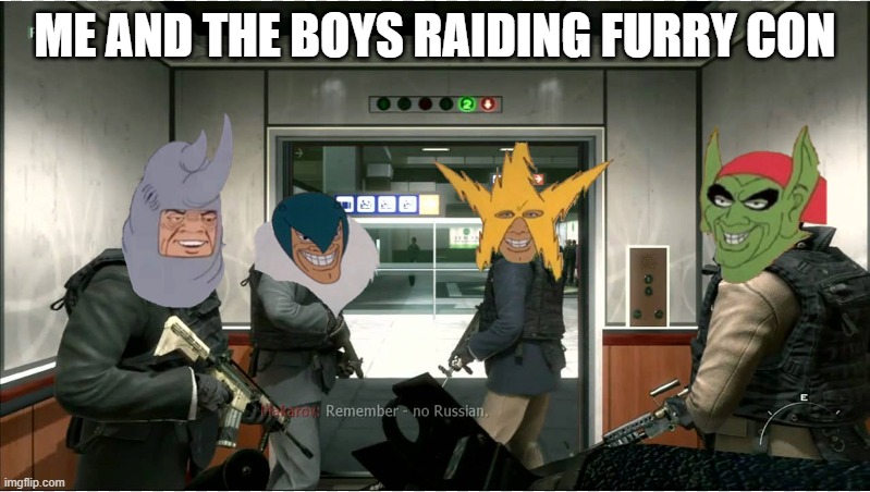 Me and the boys | ME AND THE BOYS RAIDING FURRY CON | image tagged in me and the boys | made w/ Imgflip meme maker