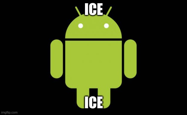 Android | ICE ICE | image tagged in android | made w/ Imgflip meme maker