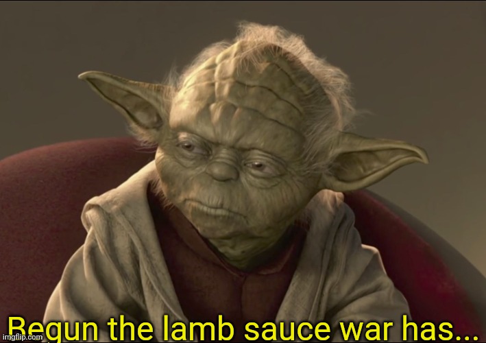 Yoda Begun The Clone War Has | Begun the lamb sauce war has... | image tagged in yoda begun the clone war has | made w/ Imgflip meme maker