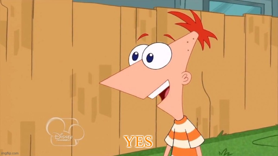Yes Phineas | YES | image tagged in yes phineas | made w/ Imgflip meme maker