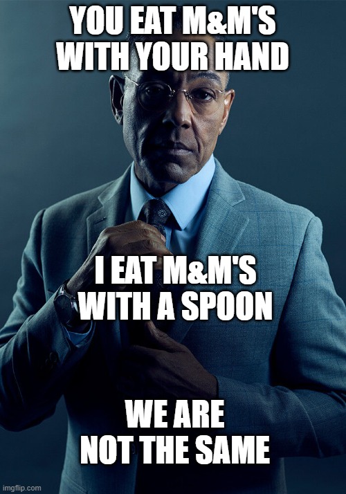 Gus Fring we are not the same | YOU EAT M&M'S WITH YOUR HAND; I EAT M&M'S WITH A SPOON; WE ARE NOT THE SAME | image tagged in gus fring we are not the same | made w/ Imgflip meme maker