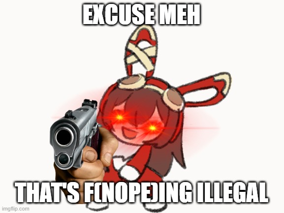 excuse me?! | EXCUSE MEH THAT'S F(NOPE)ING ILLEGAL | image tagged in excuse me | made w/ Imgflip meme maker