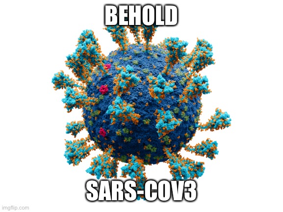 Lol (Please become funny) | BEHOLD; SARS-COV3 | image tagged in covid | made w/ Imgflip meme maker