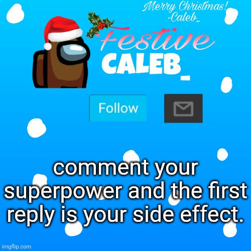 Festive_Caleb_ announcement temp | comment your superpower and the first reply is your side effect. | image tagged in festive_caleb_ announcement temp | made w/ Imgflip meme maker