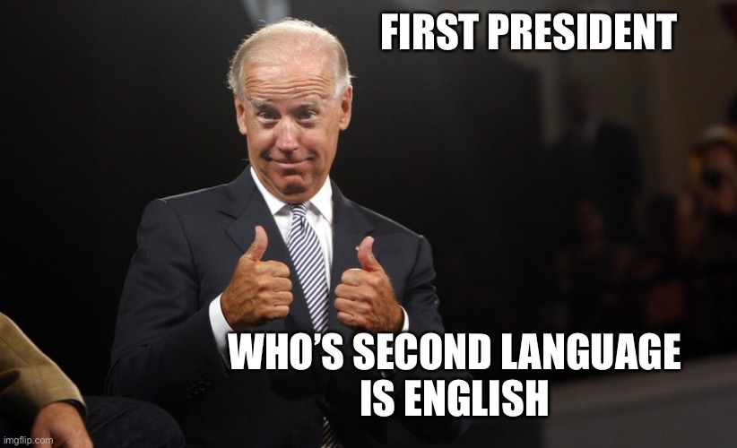 Biden ESL | FIRST PRESIDENT; WHO’S SECOND LANGUAGE 
IS ENGLISH | image tagged in uncle joe depends | made w/ Imgflip meme maker