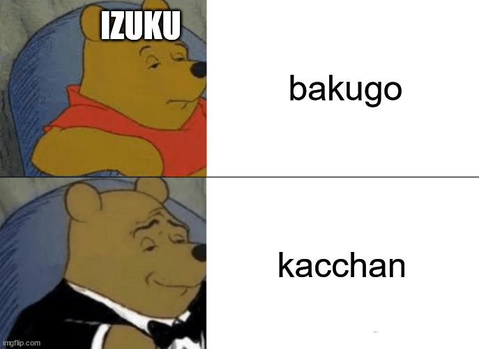 Tuxedo Winnie The Pooh Meme | IZUKU; bakugo; kacchan | image tagged in memes,tuxedo winnie the pooh | made w/ Imgflip meme maker