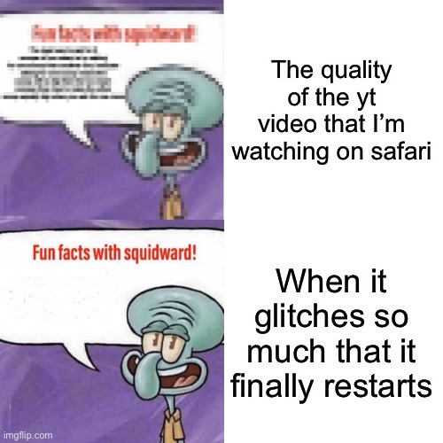 Watching yt on safari be like | The quality of the yt video that I’m watching on safari; When it glitches so much that it finally restarts | image tagged in so true memes | made w/ Imgflip meme maker