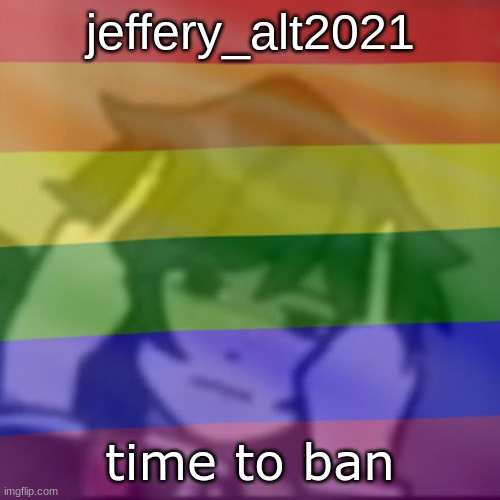 This mf | jeffery_alt2021; time to ban | image tagged in this mf | made w/ Imgflip meme maker