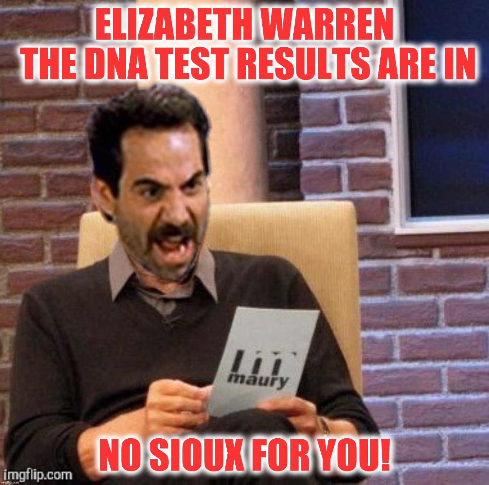 People that live in glass teepees... | ELIZABETH WARREN
 THE DNA TEST RESULTS ARE IN; NO SIOUX FOR YOU! | image tagged in bad photoshop,soup nazi,elizabeth warren,maury lie detector | made w/ Imgflip meme maker