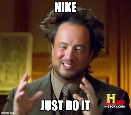 nike | NIKE; JUST DO IT | image tagged in memes,ancient aliens | made w/ Imgflip meme maker