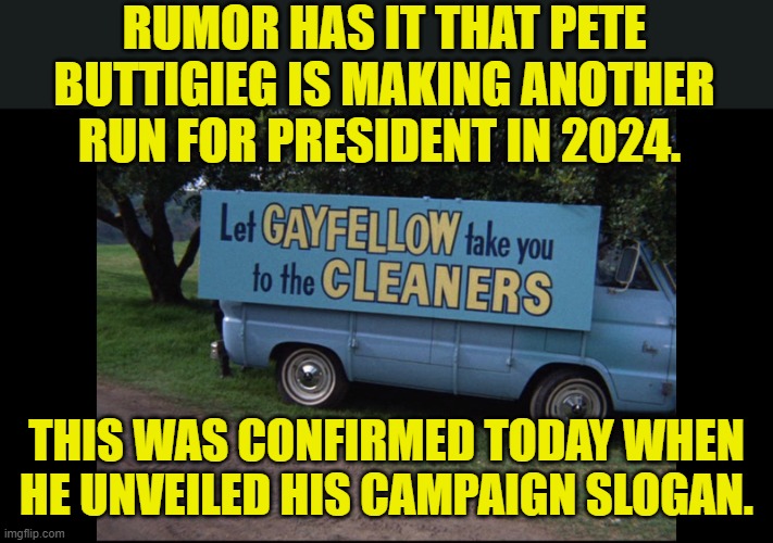 The next three years will be very interesting. | RUMOR HAS IT THAT PETE BUTTIGIEG IS MAKING ANOTHER RUN FOR PRESIDENT IN 2024. THIS WAS CONFIRMED TODAY WHEN HE UNVEILED HIS CAMPAIGN SLOGAN. | image tagged in democrats,buttigieg,inflation | made w/ Imgflip meme maker