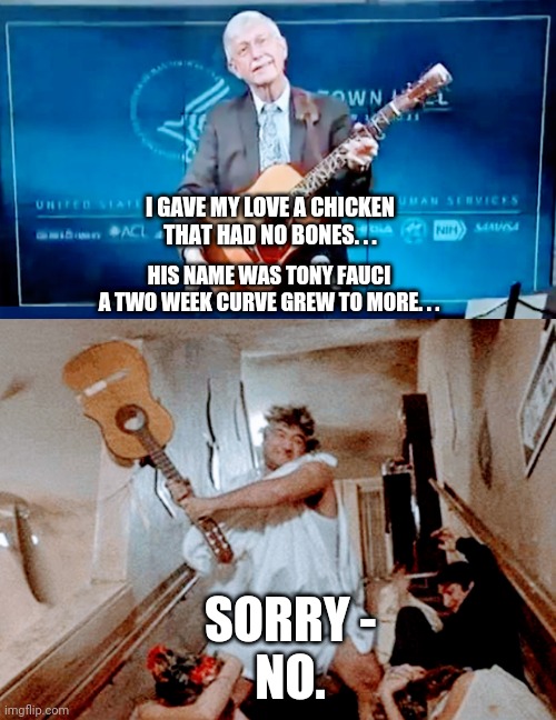 Animal Virus | I GAVE MY LOVE A CHICKEN
THAT HAD NO BONES. . . HIS NAME WAS TONY FAUCI
A TWO WEEK CURVE GREW TO MORE. . . SORRY -
NO. | image tagged in fauci,covid,vaccine,liberals,democrats,biden | made w/ Imgflip meme maker