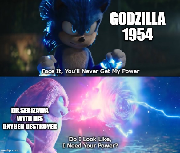 Godzilla 1954 Meme | GODZILLA 1954; DR.SERIZAWA WITH HIS OXYGEN DESTROYER | image tagged in do i look like i need your power meme,godzilla | made w/ Imgflip meme maker
