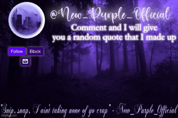 Purple's Announcement | Comment and I will give you a random quote that I made up | image tagged in purple's announcement | made w/ Imgflip meme maker