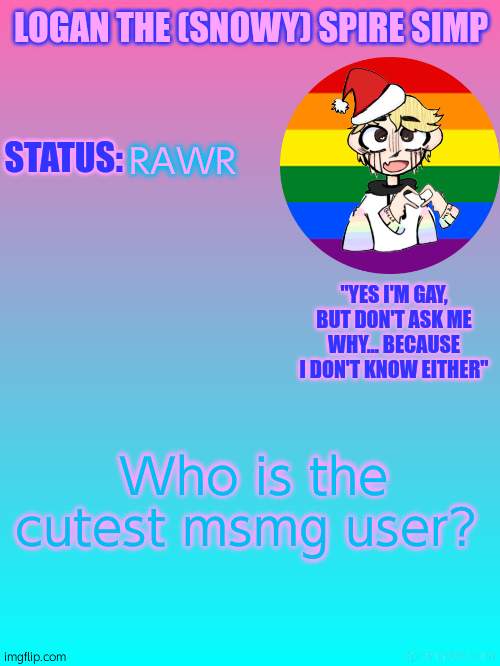 RAWR | RAWR; Who is the cutest msmg user? | image tagged in logan's new temp | made w/ Imgflip meme maker