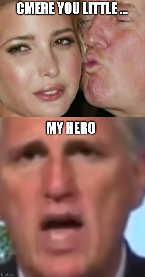 Pedos of the world unite | CMERE YOU LITTLE ... MY HERO | image tagged in kevin mccarthy,rumpt,sad | made w/ Imgflip meme maker