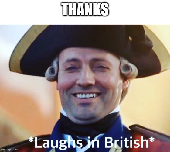 Laughs In British | THANKS | image tagged in laughs in british | made w/ Imgflip meme maker