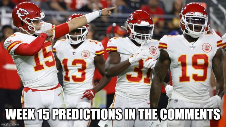 WEEK 15 PREDICTIONS IN THE COMMENTS | made w/ Imgflip meme maker