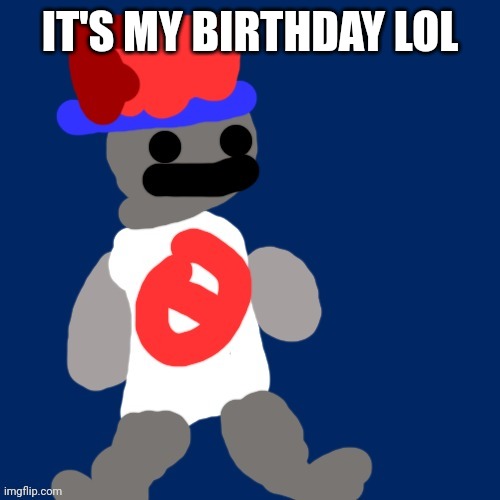 IT'S MY BIRTHDAY LOL | image tagged in noncencalik | made w/ Imgflip meme maker