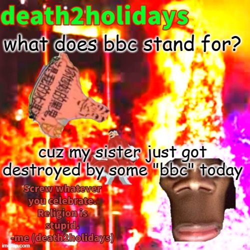 christmas template | what does bbc stand for? cuz my sister just got destroyed by some "bbc" today | image tagged in christmas template | made w/ Imgflip meme maker