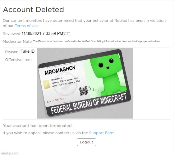 banned from ROBLOX (2021 Edition) | 11/30/2021 7:33:59 PM; The ID sent to us has been confirmed to be falsified. Your billing information has been sent to the proper authorities. Fake ID | image tagged in banned from roblox 2021 edition | made w/ Imgflip meme maker