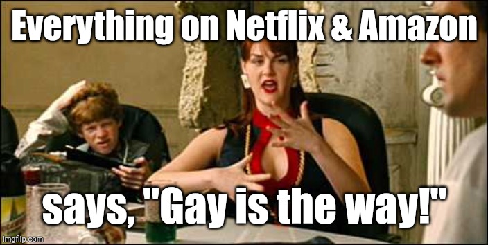 Its got Electrolytes! | Everything on Netflix & Amazon says, "Gay is the way!" | image tagged in its got electrolytes | made w/ Imgflip meme maker