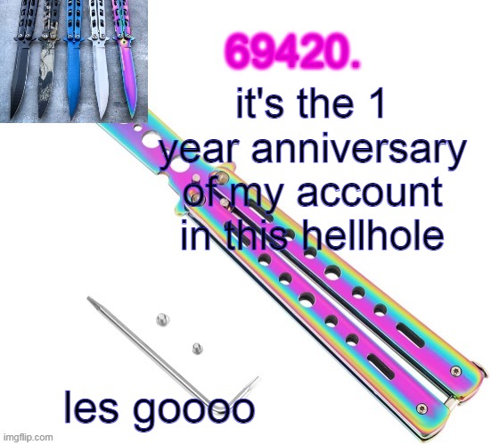 69420's butterfly knife temp (thx ritz) | it's the 1 year anniversary of my account in this hellhole; les goooo | image tagged in 69420's butterfly knife temp thx ritz | made w/ Imgflip meme maker