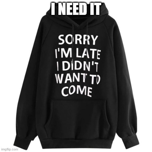 screeeee i will get a job in order to pay for all the new things i desire- | I NEED IT | made w/ Imgflip meme maker