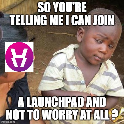 hypercent not to worry | SO YOU'RE TELLING ME I CAN JOIN; A LAUNCHPAD AND NOT TO WORRY AT ALL ? | image tagged in memes,third world skeptical kid | made w/ Imgflip meme maker